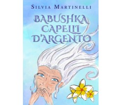 Babushka capelli d’argento di Silvia Martinelli,  2022,  Youcanprint