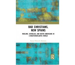 Bad Christians, New Spains - Byron Ellsworth Hamann - Routledge, 2021