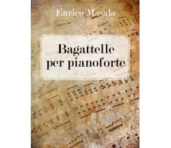 Bagattelle per pianoforte	di Enrico Masala,  2019,  Youcanprint