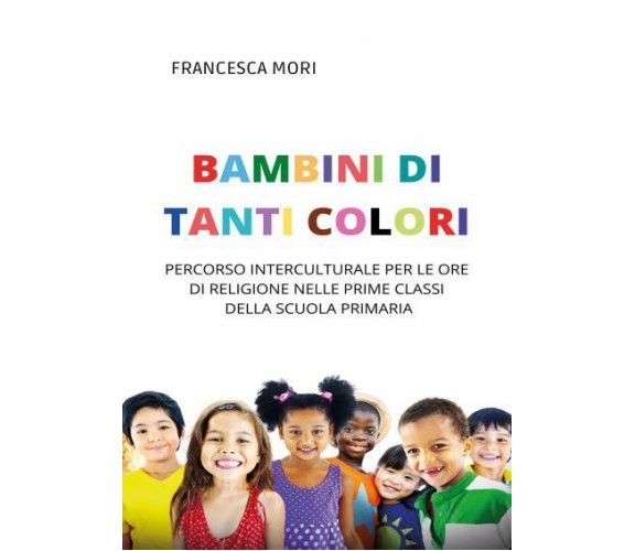 Bambini di tanti colori di Francesca Mori,  2022,  Youcanprint