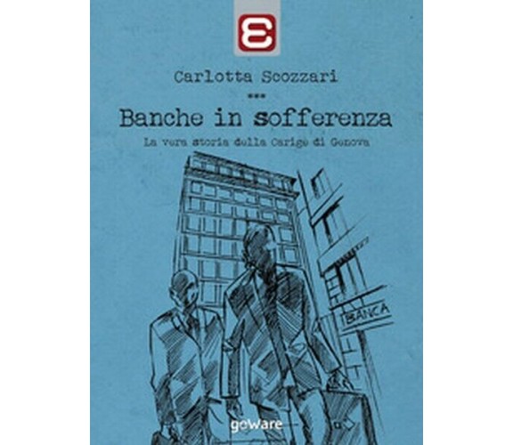 Banche in sofferenza. La vera storia della Banca Carige - ER