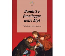 Banditi e fuorilegge nelle Alpi	 di Luca Giarelli,  2017,  Youcanprint