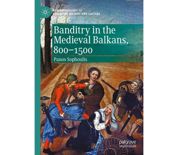 Banditry In The Medieval Balkans, 800-1500 - Panos Sophoulis - Palgrave, 2021