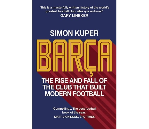 Barça: The rise and fall of the club that built modern football - Kuper, 2021