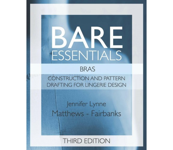 Bare Essentials: Bras - Third Edition Construction and Pattern Design for Linger