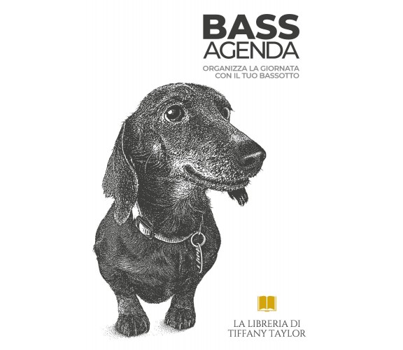 Bass Agenda. Organizza la giornata con il tuo bassotto di Tiffany Taylor,  2021,