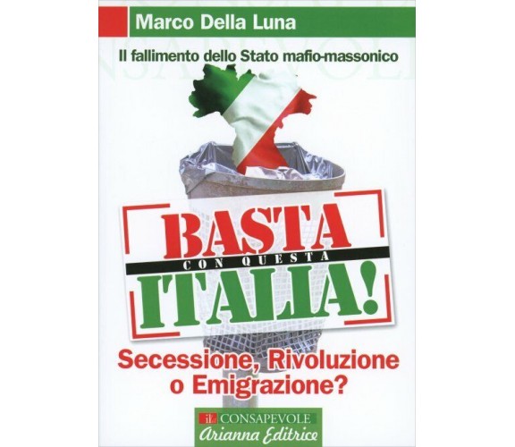 Basta con questa Italia. Secessione, rivoluzione o emigrazione? di Marco Della L