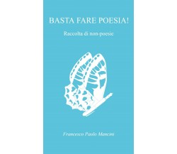 Basta fare poesia! Raccolta di non-poesie di Francesco Paolo Mancini,  2021,  Yo