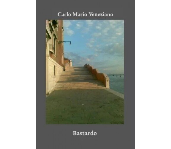 Bastardo di Carlo Mario Veneziano, 2023, Youcanprint