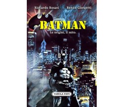 Batman. Le origini, il mito di Riccardo Rosati, Renzo Giorgetti, 2022, Tabula