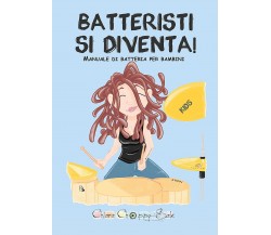 Batteristi si diventa. Manuale di batteria per bambini di Chiara Sale,  2020,  Y
