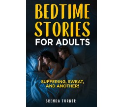 Bedtimes stories for adults. Suffering, Sweat, and another! di Brenda Turner,  2