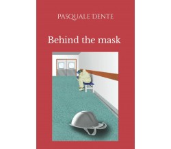 Behind the mask di Pasquale Dente,  2021,  Indipendently Published