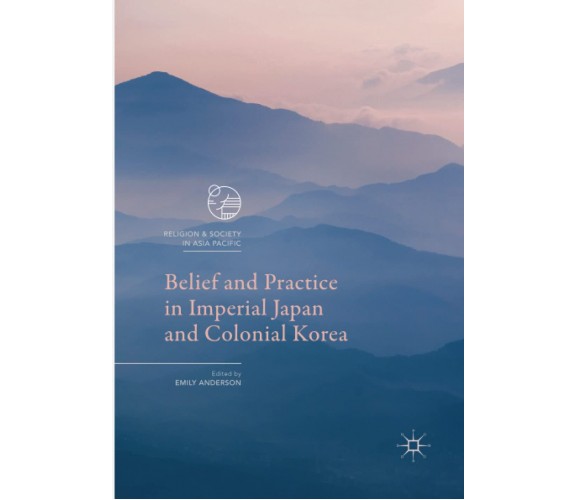 Belief and Practice in Imperial Japan and Colonial Korea - Emily Anderson-2018