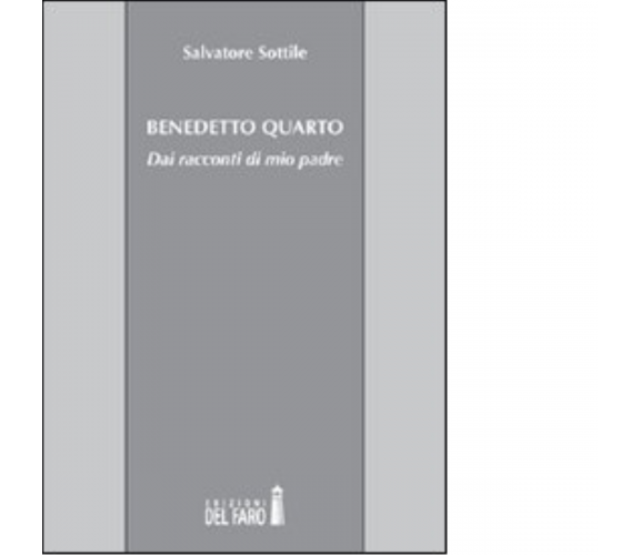 Benedetto Quarto di Sottile Salvatore - Edizioni Del faro, 2013