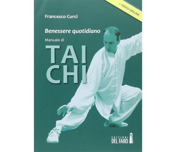 Benessere quotidiano. Manuale di Tai Chi - Francesco Curci - Del Faro, 2014