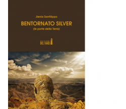 Bentornato Silver (le porte della Terra) di Jlenia Sanfilippo - Del faro, 2019