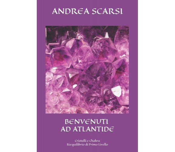 Benvenuti ad Atlantide - Dr Andrea Scarsi Msc D. - Createspace, 2016