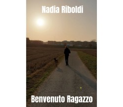 Benvenuto Ragazzo, di Nadia Riboldi  (Youcanprint 2021)
