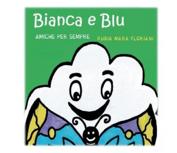 Bianca e Blu amiche per sempre di Rubia Mara Floriani,  2022,  Youcanprint
