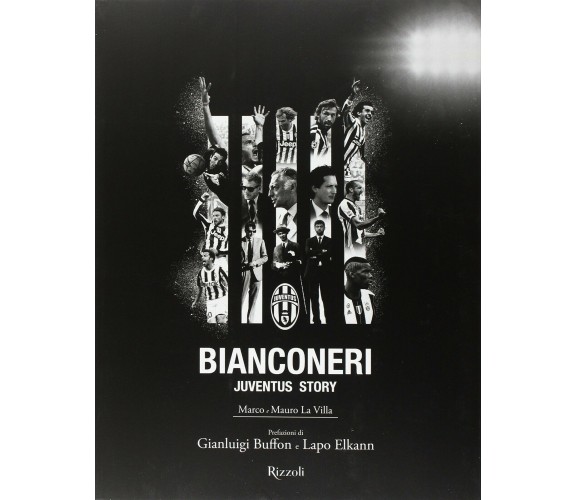 Bianconeri. Juventus story - Marco La Villa, Mauro La Villa - Rizzoli, 2016