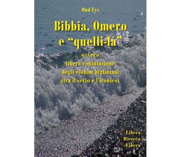 Bibbia, Omero e “quelli-là” ovvero libera confutazione degli elohim bigliniani 