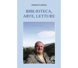 Biblioteca, arte, letture Microtesti di Antonio Lotierzo,  2022,  Youcanprint