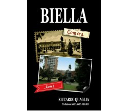 Biella. Com'era... Com'è - RICCARDO QUAGLIA - Lulu.com, 2020