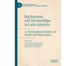 Big Business And Dictatorships In Latin America - Victoria Basualdo - 2021