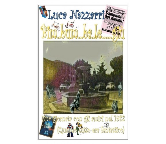 Bim...Bum...Ba...Le....Giu’-Una giornata con gli amici nel 1982 (Quando tutto er