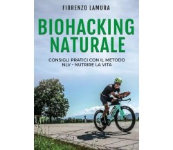 Biohacking Naturale: Consigli pratici con il metodo NLV - Nutrire La Vita	 di Fi