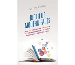 Birth Of Modern Facts - James W. Cortada - Rowman & Littlefield Publishers, 2023