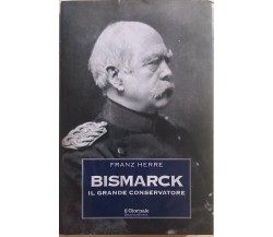 Bismarck, il grande conservatore di Franz Herre, 1994, Il Giornale