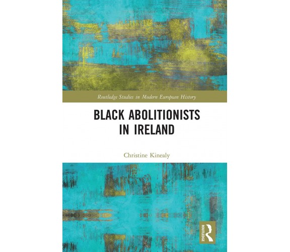 Black Abolitionists In Ireland - Christine Kinealy - Routledge, 2021