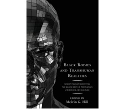 Black Bodies and Transhuman Realities - Melvin G. Hill-ROWMAN & LITTLEFIELD,2021