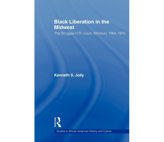 Black Liberation in the Midwest - Kenneth - Routledge, 2009