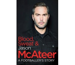 Blood, Sweat and McAteer - Jason McAteer - Hachette,2016 