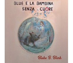 Blue e la bambina senza cuore	 di Blake B.,  2017,  Youcanprint