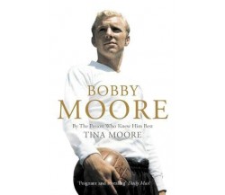 Bobby Moore - Tina Moore - Harpercollins Publishers, 2006