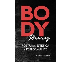 Body Planning Postura, Estetica e Performance di Matteo Lamorte,  2020,  Indipen