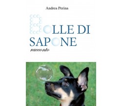 Bolle di sapone	 di Andrea Perina,  2017,  Youcanprint