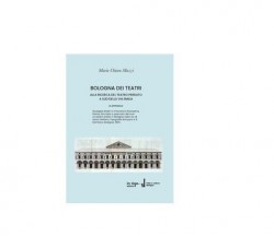 Bologna Dei Teatri: Alla ricerca del teatro perduto	- Maria Chiara Mazzi,  2019,