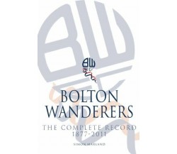 Bolton Wanderers The Complete Record 1877-2011 - Simon Marland - 2014