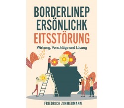 Borderline-Persönlichkeitsstörung. Wirkung, Vorschläge und Lösung di Friedrich Z