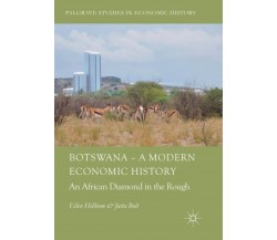 Botswana - A Modern Economic History - Jutta Bolt, Ellen Hillbom - Palgrave,2019