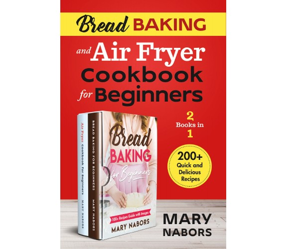 Bread Baking and Air Fryer Cookbook for Beginners (2 Books in 1). 200+ Quick and