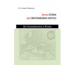 Breve Storia del Cristianesimo Antico, R. Corrado Primavera,  2019,  Youcanprint