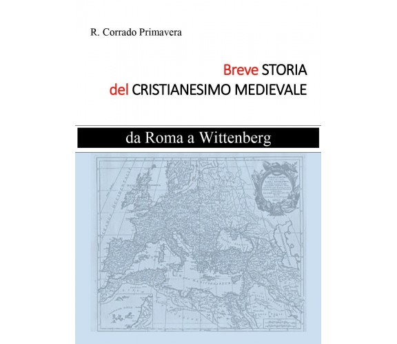 Breve storia del Cristianesimo medievale. Da Roma a Wittenburg di R. Corrado Pri