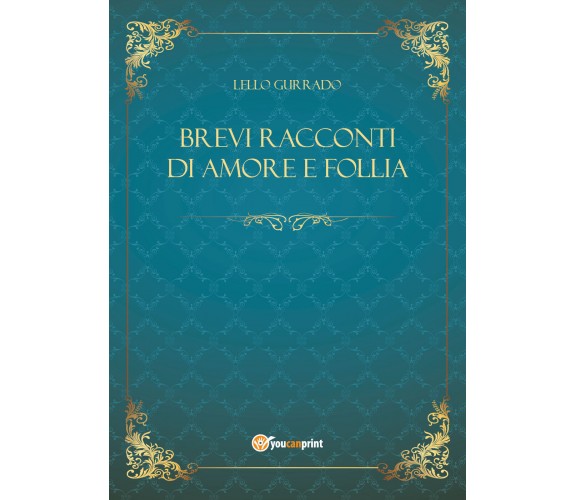Brevi racconti di amore e follia di Lello Gurrado,  2021,  Youcanprint