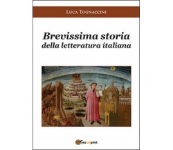 Brevissima storia della letteratura italiana, Luca Tognaccini,  2016,  Youcanp.